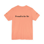 Proud to Be Me Unisex Short Sleeve Tee - Empowering Statement T-Shirt