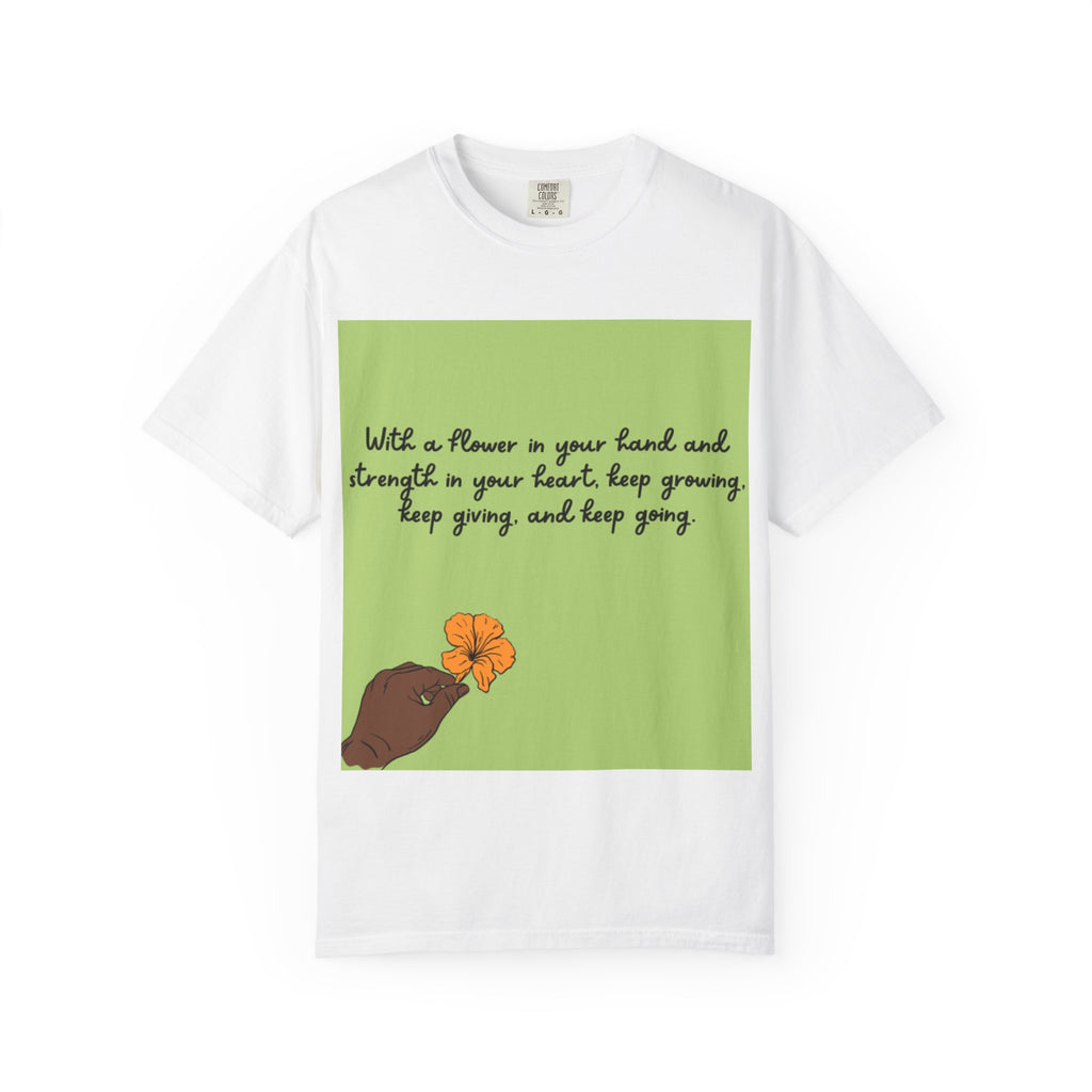 Inspirational Flower T-Shirt, Positive Quote Tee, Nature Lover Gift, Unisex Graphic Tee, Motivational Apparel, Spring Fashion